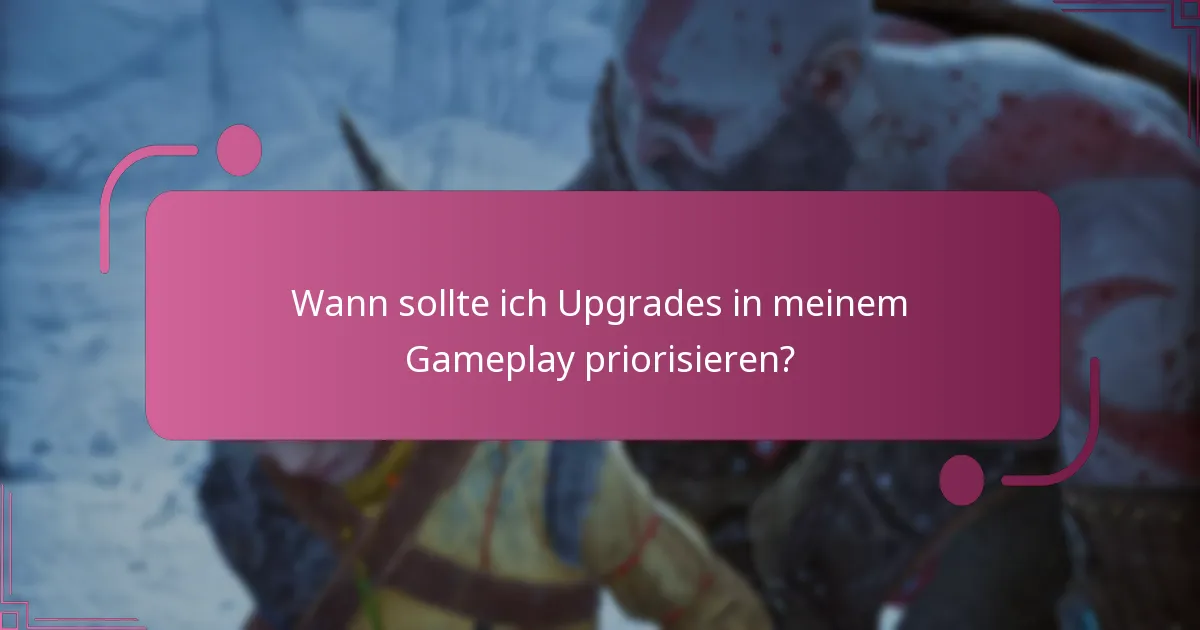 Wann sollte ich Upgrades in meinem Gameplay priorisieren?