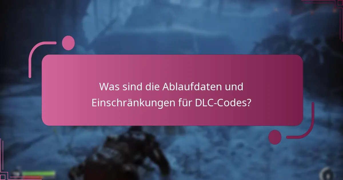 Was sind die Ablaufdaten und Einschränkungen für DLC-Codes?