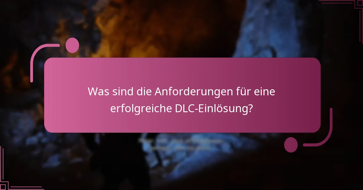 Was sind die Anforderungen für eine erfolgreiche DLC-Einlösung?