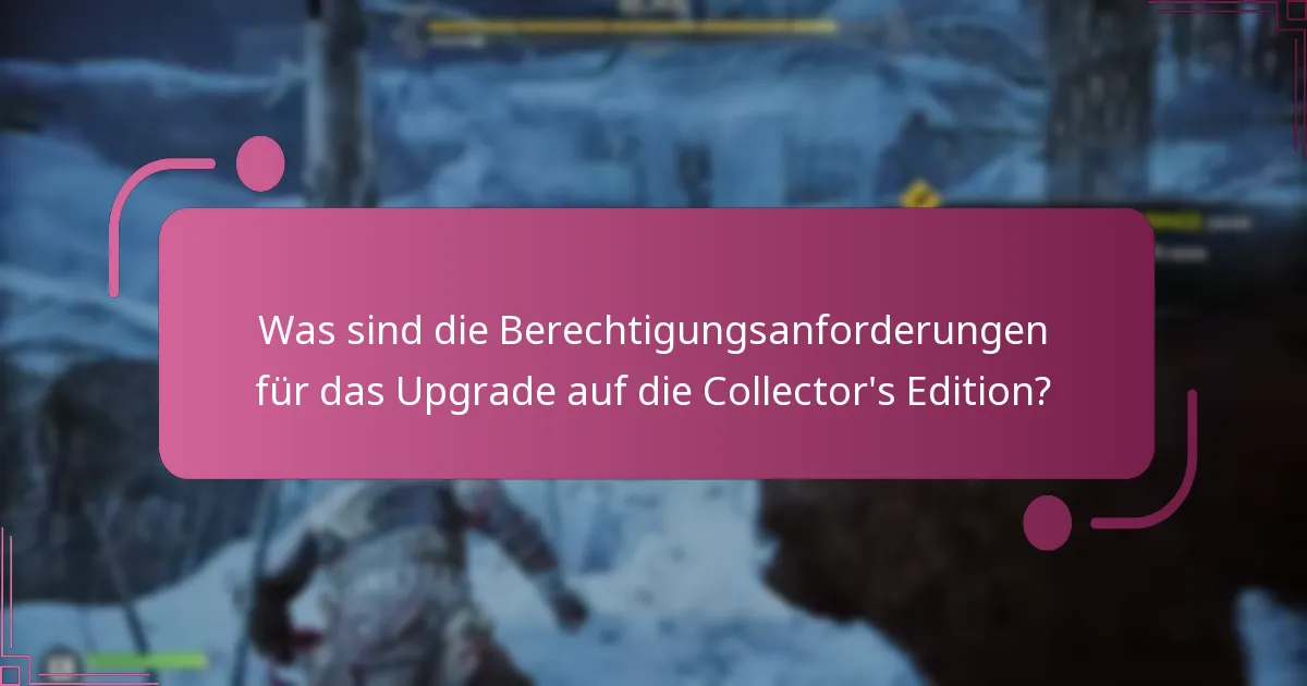 Was sind die Berechtigungsanforderungen für das Upgrade auf die Collector's Edition?