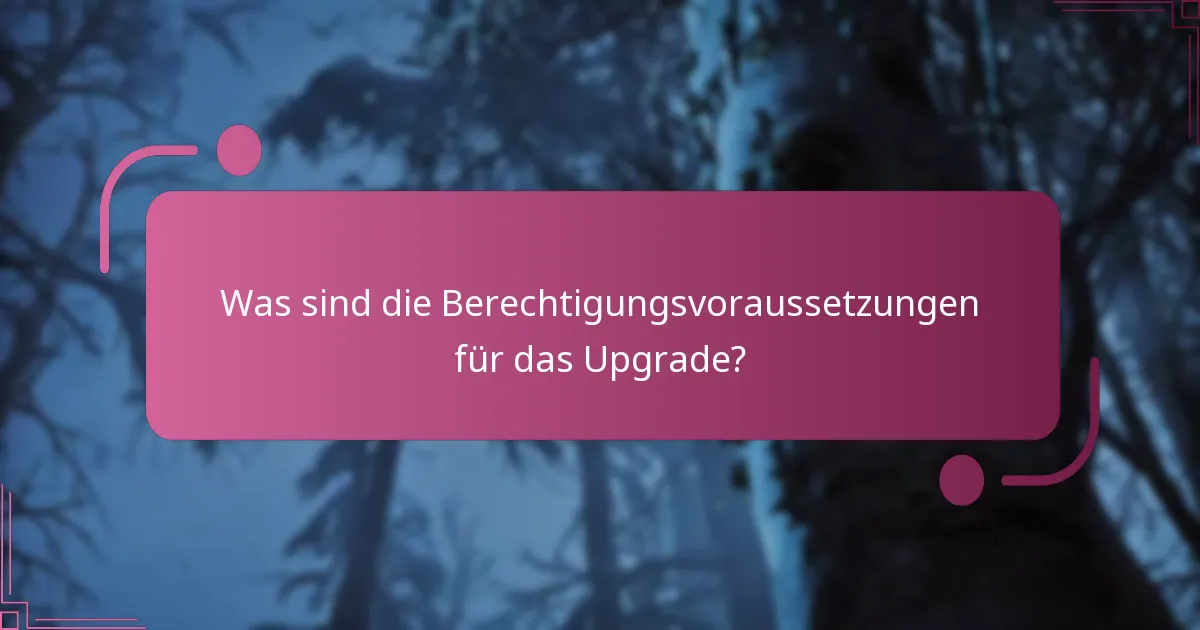 Was sind die Berechtigungsvoraussetzungen für das Upgrade?
