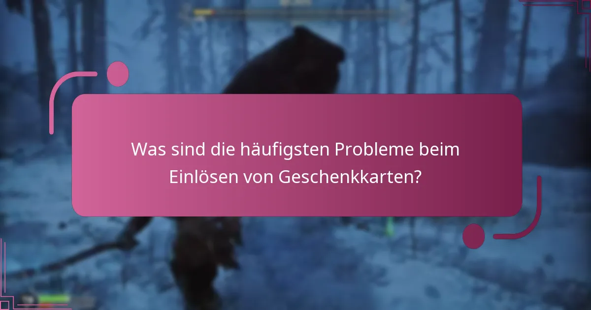 Was sind die häufigsten Probleme beim Einlösen von Geschenkkarten?