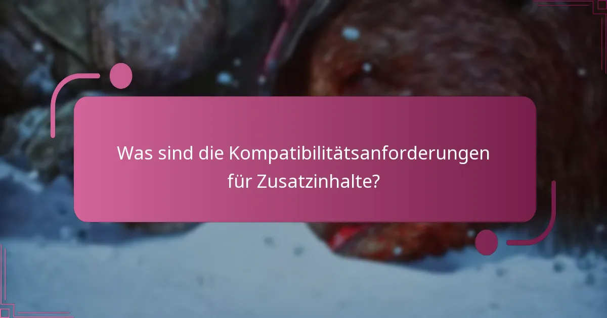 Was sind die Kompatibilitätsanforderungen für Zusatzinhalte?