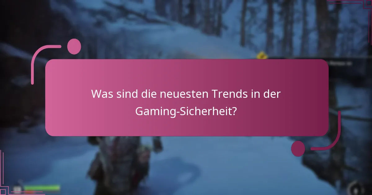 Was sind die neuesten Trends in der Gaming-Sicherheit?
