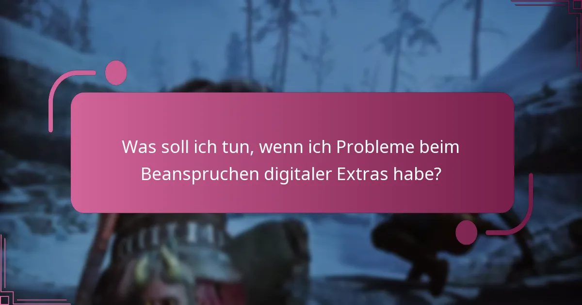 Was soll ich tun, wenn ich Probleme beim Beanspruchen digitaler Extras habe?