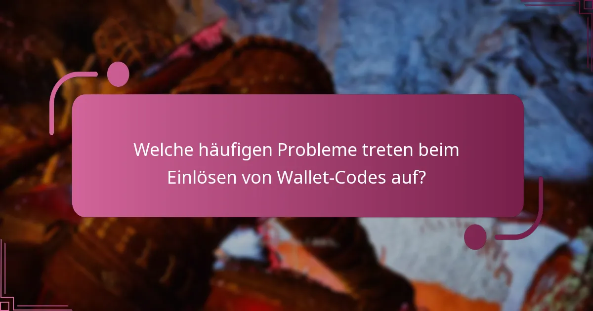 Welche häufigen Probleme treten beim Einlösen von Wallet-Codes auf?