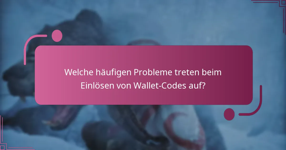 Welche häufigen Probleme treten beim Einlösen von Wallet-Codes auf?
