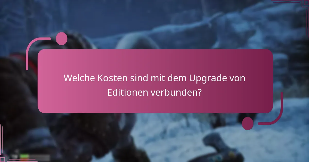 Welche Kosten sind mit dem Upgrade von Editionen verbunden?