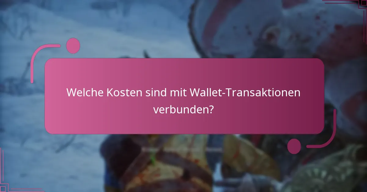 Welche Kosten sind mit Wallet-Transaktionen verbunden?