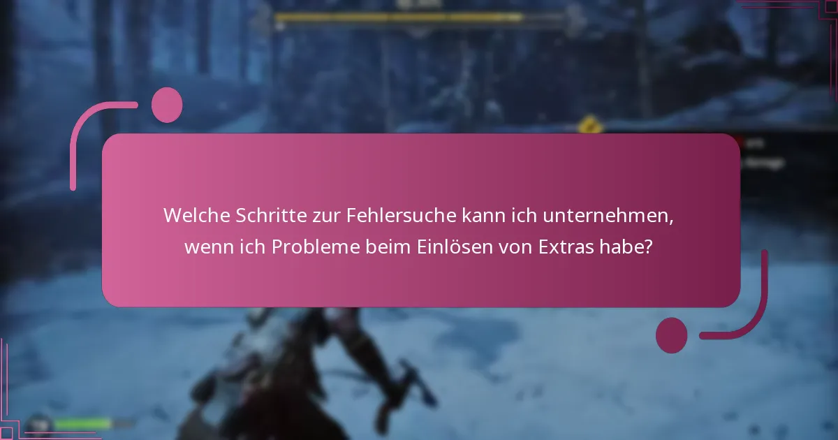 Welche Schritte zur Fehlersuche kann ich unternehmen, wenn ich Probleme beim Einlösen von Extras habe?