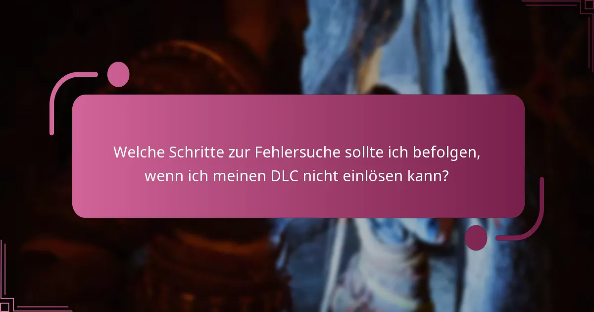 Welche Schritte zur Fehlersuche sollte ich befolgen, wenn ich meinen DLC nicht einlösen kann?