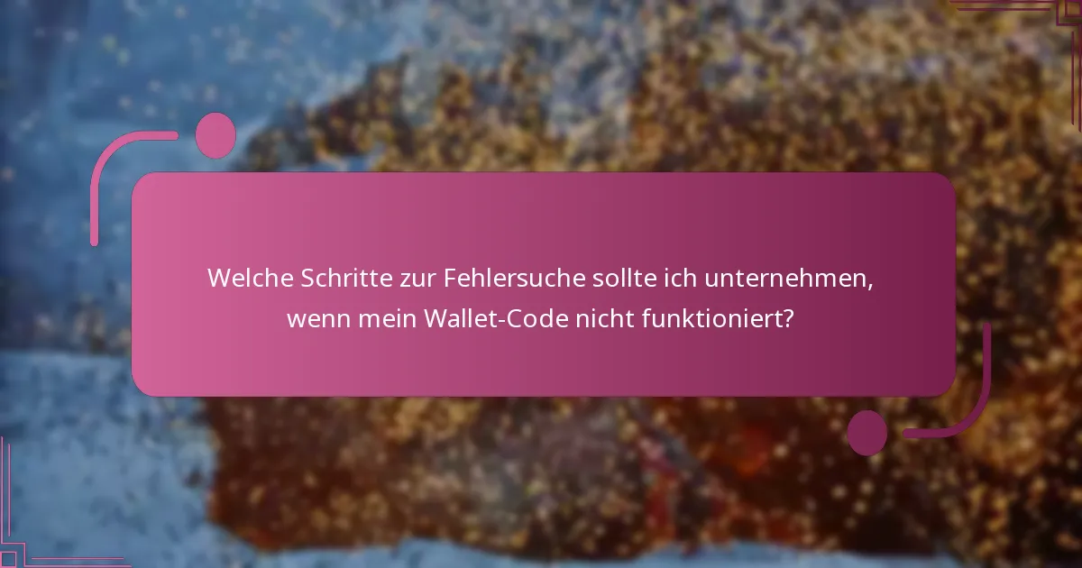 Welche Schritte zur Fehlersuche sollte ich unternehmen, wenn mein Wallet-Code nicht funktioniert?