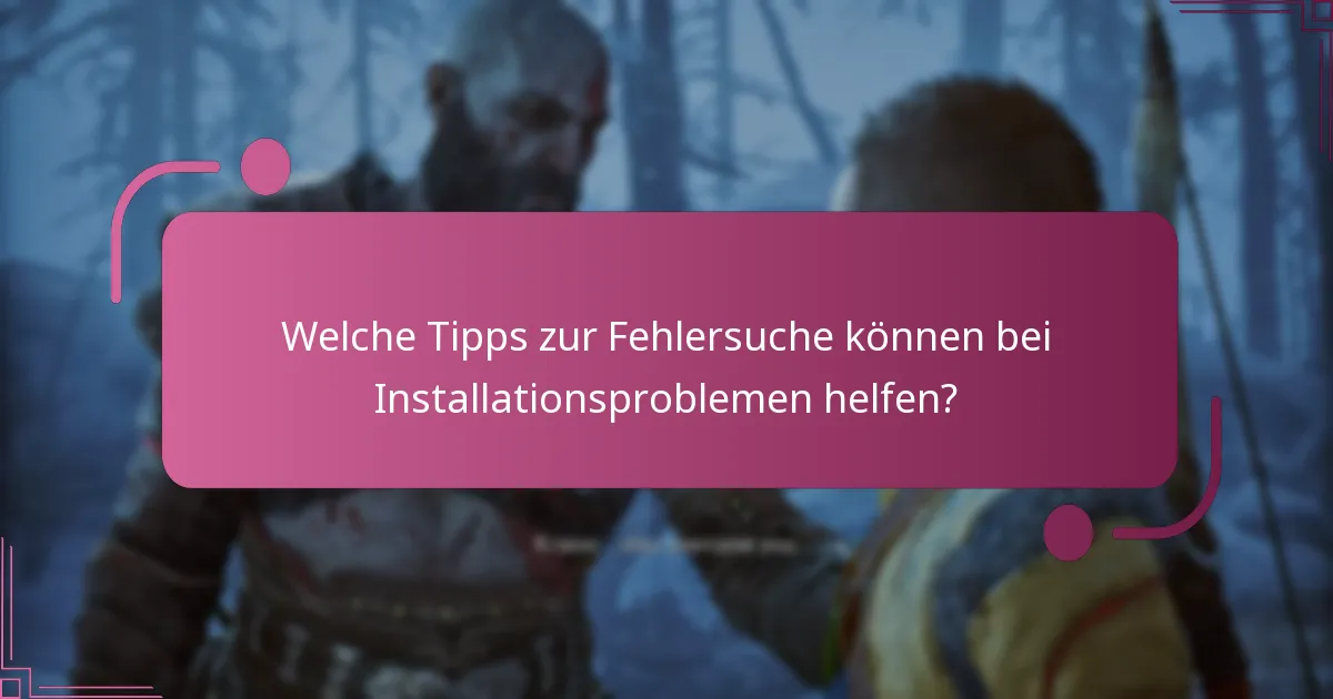 Welche Tipps zur Fehlersuche können bei Installationsproblemen helfen?