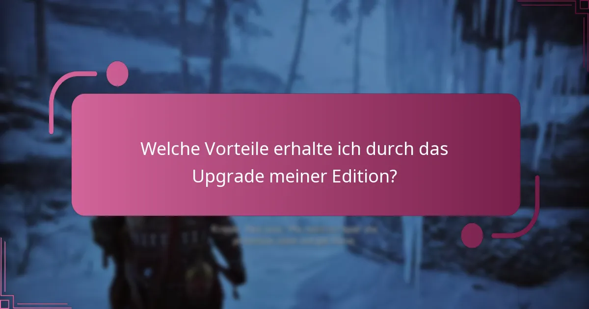 Welche Vorteile erhalte ich durch das Upgrade meiner Edition?