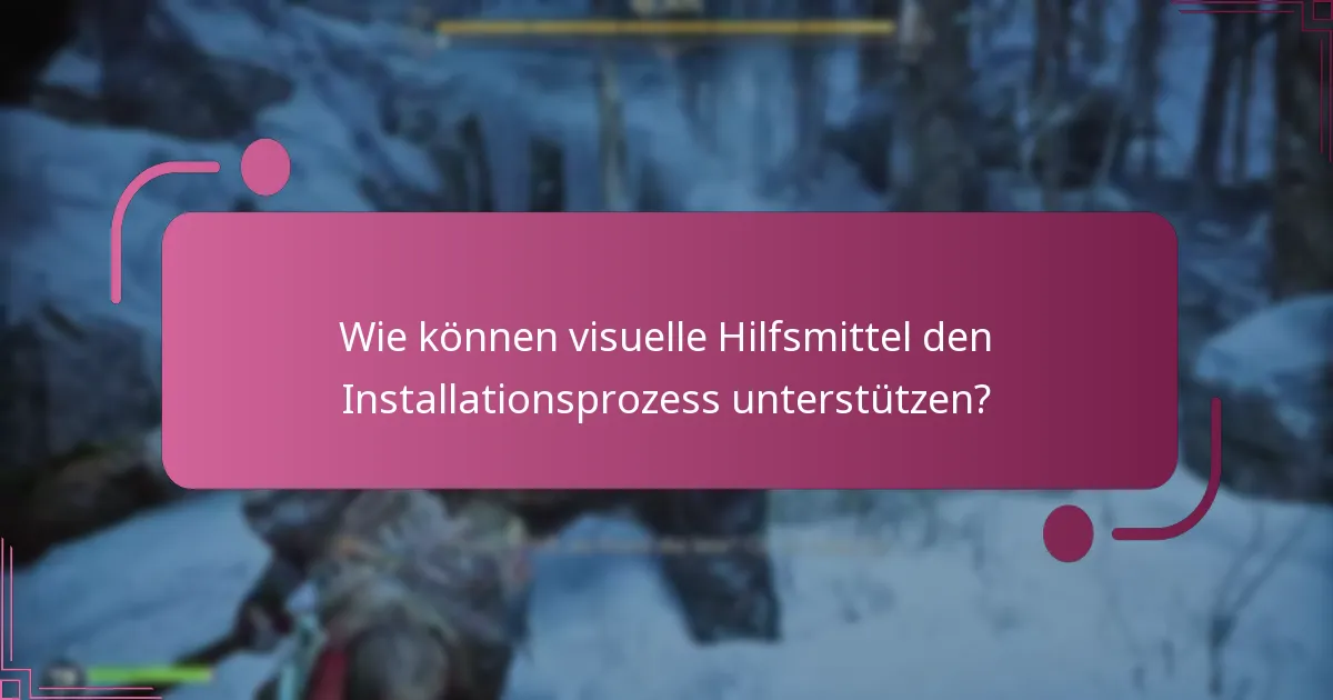 Wie können visuelle Hilfsmittel den Installationsprozess unterstützen?
