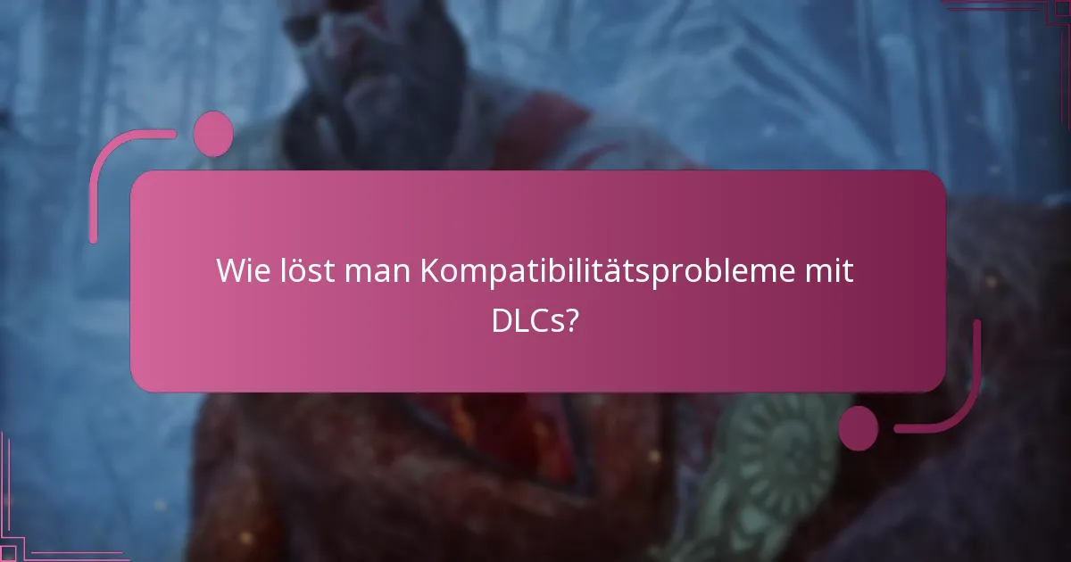 Wie löst man Kompatibilitätsprobleme mit DLCs?