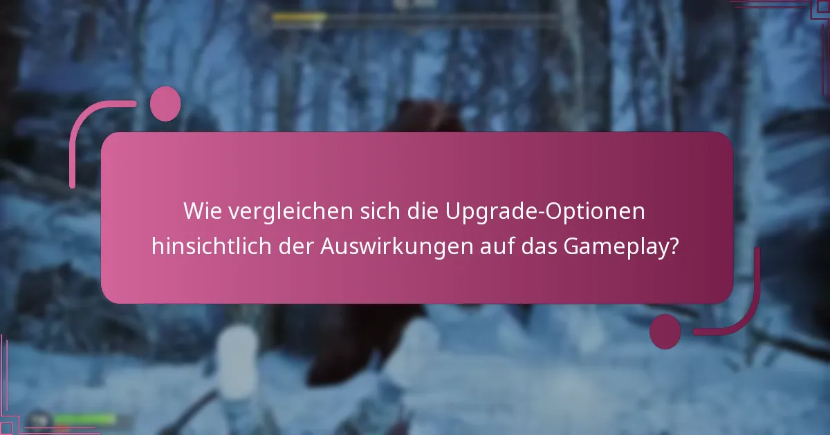 Wie vergleichen sich die Upgrade-Optionen hinsichtlich der Auswirkungen auf das Gameplay?