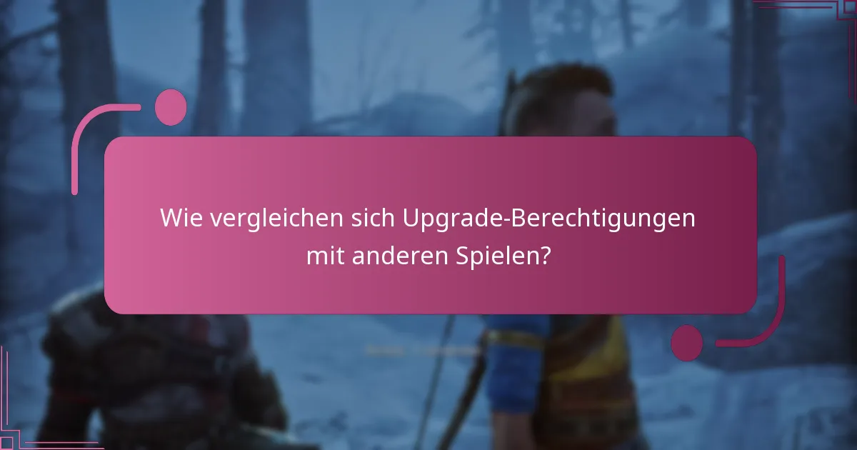 Wie vergleichen sich Upgrade-Berechtigungen mit anderen Spielen?