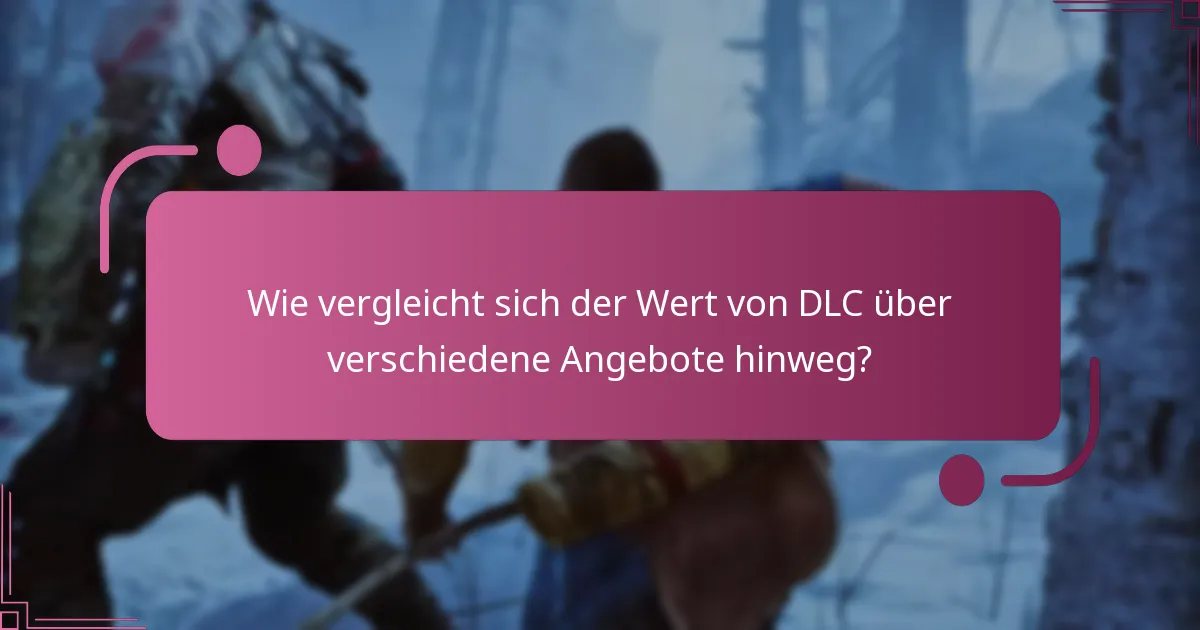 Wie vergleicht sich der Wert von DLC über verschiedene Angebote hinweg?